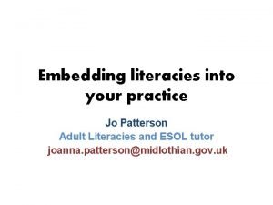 Embedding literacies into your practice Jo Patterson Adult