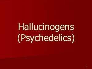 Hallucinogens Psychedelics 1 Hallucinogens substances that alter sensory