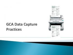 GCA Data Capture Practices GCA Data Processing Handling