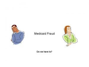 Medicaid Fraud Do we have to MEDICAID FRAUD