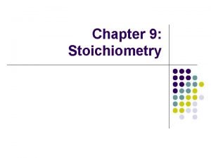 Chapter 9 Stoichiometry Stoichiometry l Stoichiometry is probably