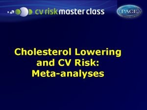 Cholesterol Lowering and CV Risk Metaanalyses OnTreatment LDL