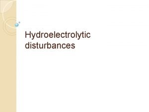 Hydroelectrolytic disturbances Homeostasis Body fluids are in constant