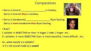 Comparatives Gerry is smart a monkey Gerry is