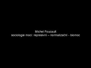 Michel Foucault sociologie moci represivn normalizan biomoc zachzen