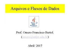 Arquivos e Fluxos de Dados Prof Omero Francisco