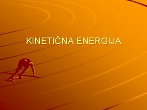 KINETINA ENERGIJA Kinetino energijo imajo vsa telesa ki