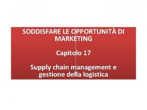 SODDISFARE LE OPPORTUNIT DI MARKETING Capitolo 17 Supply