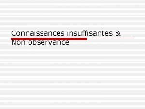 Connaissances insuffisantes Non observance Objectifs pdagogiques o Dfinir