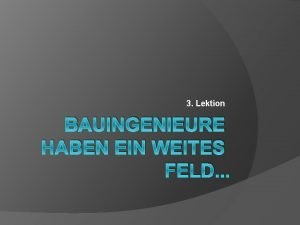 3 Lektion BAUINGENIEURE HABEN EIN WEITES FELD Die