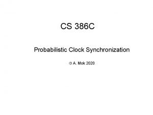 CS 386 C Probabilistic Clock Synchronization A Mok