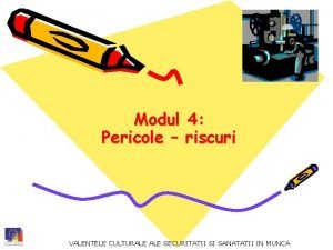 Modul 4 Pericole riscuri VALENTELE CULTURALE SECURITATII SI