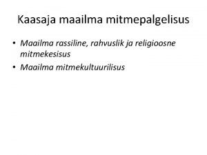 Kaasaja maailma mitmepalgelisus Maailma rassiline rahvuslik ja religioosne