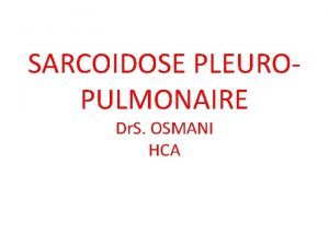 SARCOIDOSE PLEUROPULMONAIRE Dr S OSMANI HCA IDEFINITION GENERALITES