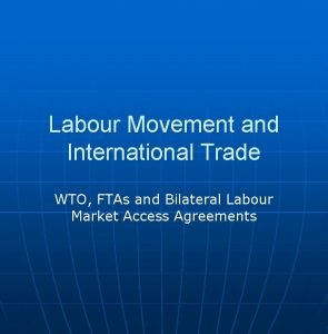 Labour Movement and International Trade WTO FTAs and