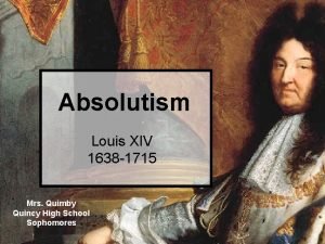 Absolutism Louis XIV 1638 1715 Mrs Quimby Quincy