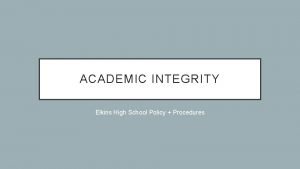 ACADEMIC INTEGRITY Elkins High School Policy Procedures WHAT