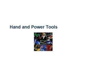 Hand Power Tools Learning Objectives Our objectives for