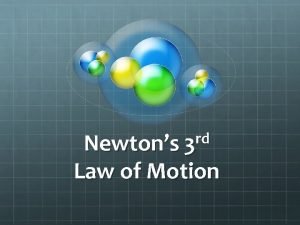 Newtons 3 rd law of motion Newtons 3 rd law of motion