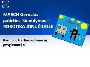 MARCH Gerosios patirties ibandymas ROBOTIKA JONUIUOSE Kauno r