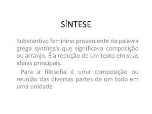 SNTESE Substantivo feminino proveniente da palavra grega synthesis