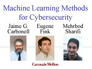 Machine Learning Methods for Cybersecurity Jaime G Carbonell