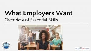 What Employers Want Overview of Essential Skills Technical