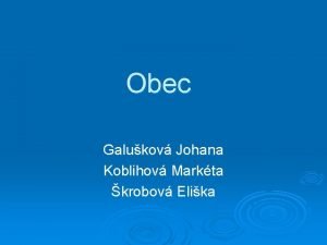 Obec Galukov Johana Koblihov Markta krobov Elika Osnova