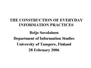 THE CONSTRUCTION OF EVERYDAY INFORMATION PRACTICES Reijo Savolainen