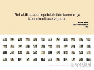 Rehabilitatsioonispetsialistide taseme ja tiendkoolituse vajadus Marina Runno Sotsiaalministeerium