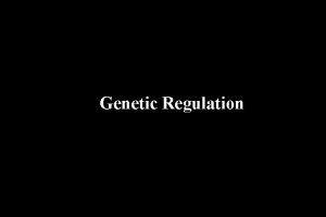 Genetic Regulation OVERVIEW OF GENETIC REGULATION Regulation of