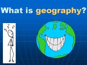 What is geography Geography n Geography is the