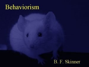 Behaviorism B F Skinner B F Skinner 1904