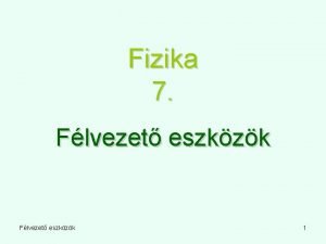 Fizika 7 Flvezet eszkzk 1 A flvezetk Elektromos