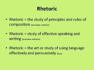 Rhetoric Rhetoric the study of principles and rules