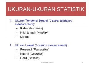 UKURANUKURAN STATISTIK 1 Ukuran Tendensi Sentral Central tendency