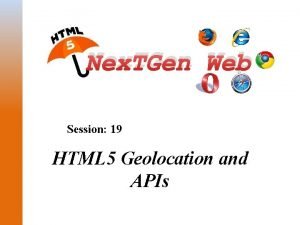 Nex TGen Web Session 19 HTML 5 Geolocation