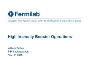 High Intensity Booster Operations William Pellico PIP II