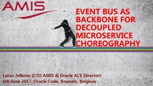 EVENT BUS AS BACKBONE FOR DECOUPLED MICROSERVICE CHOREOGRAPHY
