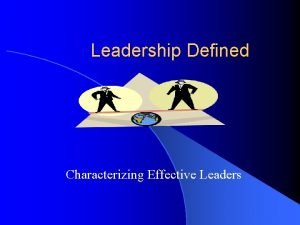 Leadership Defined Characterizing Effective Leaders Characteristics of Effective