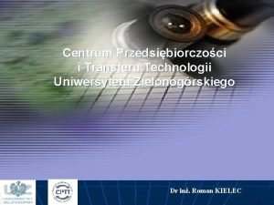 Centrum Przedsibiorczoci i Transferu Technologii Uniwersytetu Zielonogrskiego Dr