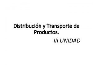 Distribucin y Transporte de Productos III UNIDAD 1