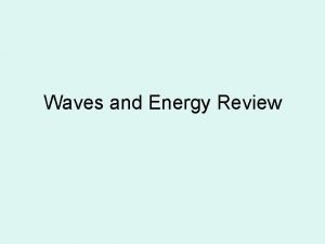 Waves and Energy Review Sound waves water waves