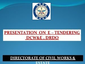 PRESENTATION ON E TENDERING DCWE DRDO DIRECTORATE OF