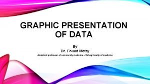 GRAPHIC PRESENTATION OF DATA By Dr Fouad Metry