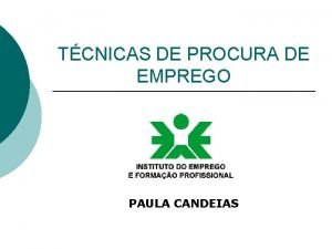 TCNICAS DE PROCURA DE EMPREGO PAULA CANDEIAS OBJECTIVO