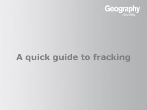 A quick guide to fracking A quick guide