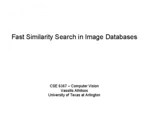 Fast Similarity Search in Image Databases CSE 6367