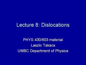Lecture 8 Dislocations PHYS 430603 material Laszlo Takacs