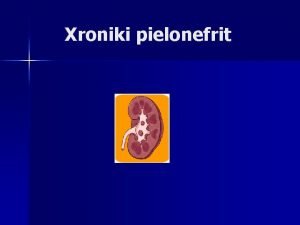 Xroniki pielonefrit n Xroniki pielonefrit byrklrin qeyri spesifik